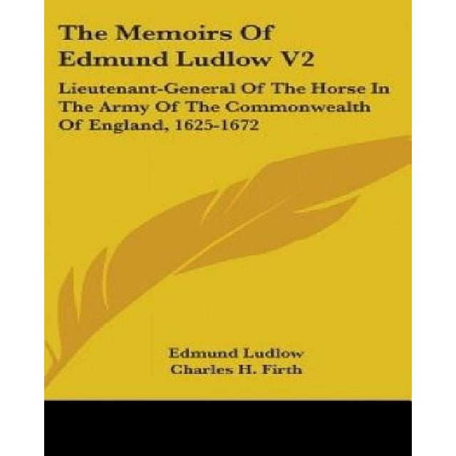 Les Mémoires d'Edmund Ludlow V2: Lieutenant-Général du Cheval dans l'Armée de la République d'Angleterre, 1625-1672