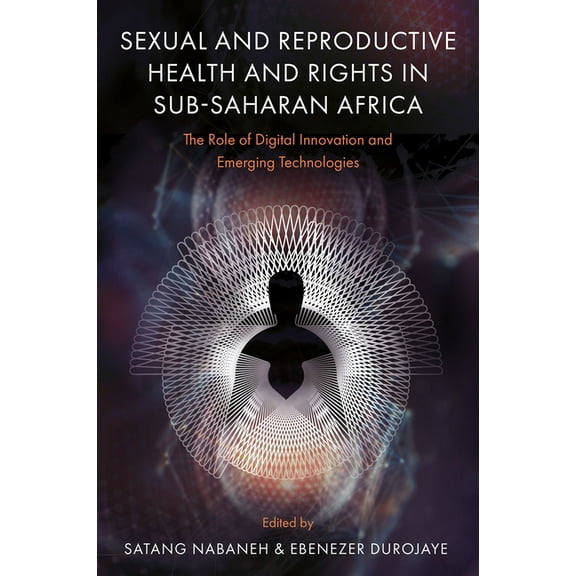 Sexual and Reproductive Health and Rights in Sub-Saharan Africa: The Role of Digital Innovation and Emerging Technologie, (Hardcover)