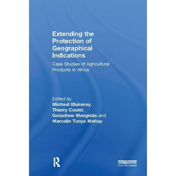 Extending the Protection of Geographical Indications: Case Studies of Agricultural Products in Africa, (Paperback)