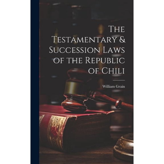The Testamentary & Succession Laws of the Republic of Chili (Hardcover)