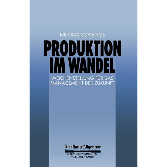 Faz - Gabler Edition Produktion Im Wandel: Weichenstellung FÃ¼r Das Management Der Zukunft, (Paperback)