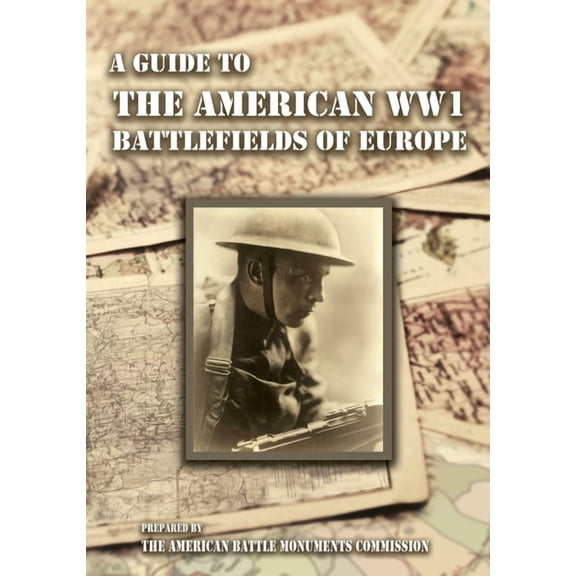 A GUIDE TO THE WW1 BATTLEFIELDS OF EUROPE Prepared by the American Battle Monuments Commission, (Hardcover)