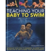 Teaching Your Baby to Swim: Introduce Your Child to Swimming: An Expert Guide Shown Step by Step in More Than 200 Photographs [Hardcover - Used]