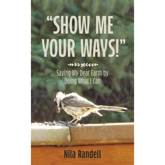 Show me Your Ways: Saving my dear Earth by doing what I can, (Paperback)