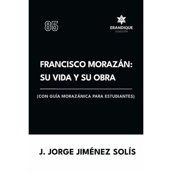 Francisco Morazán: su vida y obra (con guía morazánica para estudiantes), (Paperback)