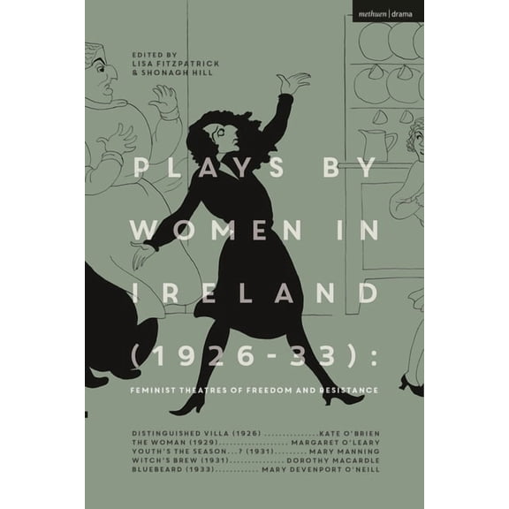 Plays by Women in Ireland (1926-33): Feminist Theatres of Freedom and Resistance: Distinguished Villa; The Woman; Youth's the Season; Witch's Brew; Bluebeard (Paperback)