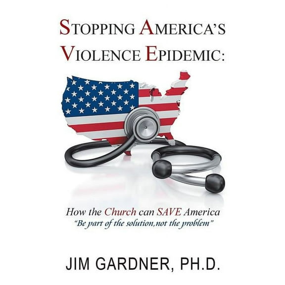 Stopping America'S Violence Epidemic: How the Church Can Save America, (Paperback)