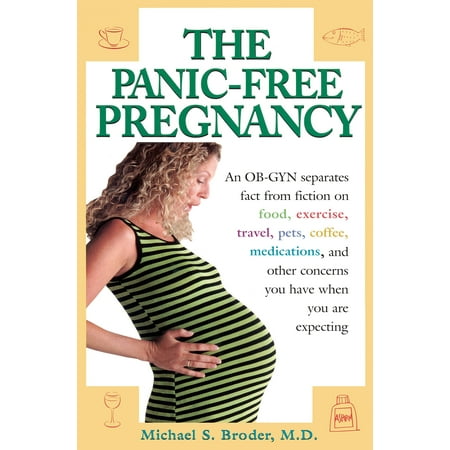 The Panic-Free Pregnancy : An OB-GYN Separates Fact from Fiction on Food, Exercise, Travel, Pets,