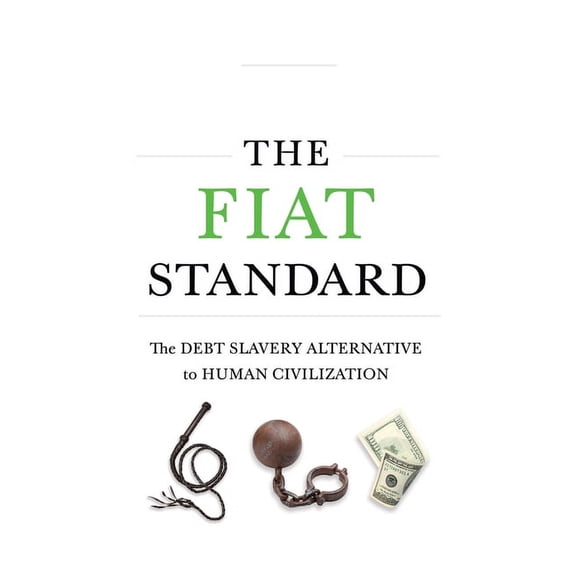 The Fiat Standard: Debt Slavery Alternative to Human Civilization, (Hardcover)