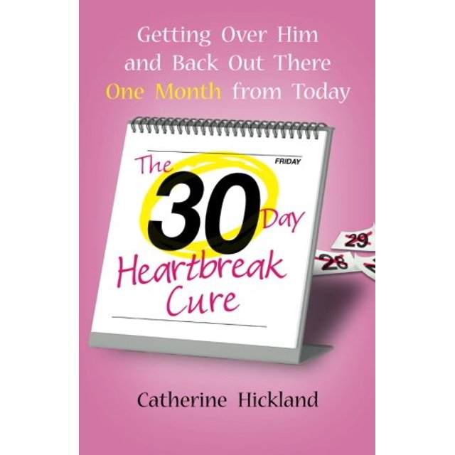 The 30-Day Heartbreak Cure: Getting Over Him and Back Out There One Month from Today