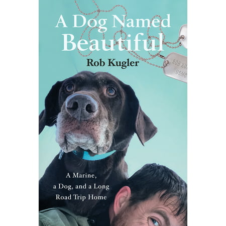 A Dog Named Beautiful : A Marine, a Dog, and a Long Road Trip