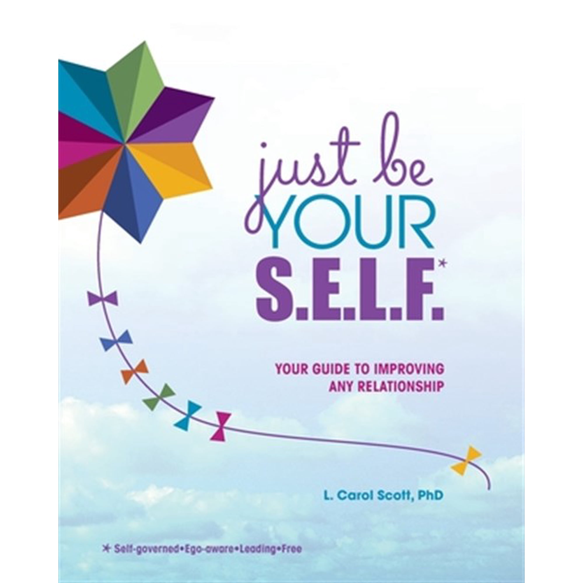Just Be Your S.E.L.F.: Your Guide to Improving Any Relationship (Paperback)