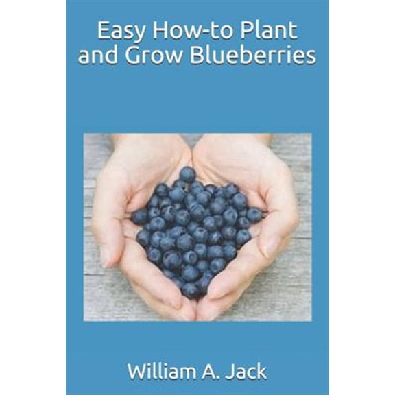 Easy How-To Plant and Grow Blueberries (Paperback)