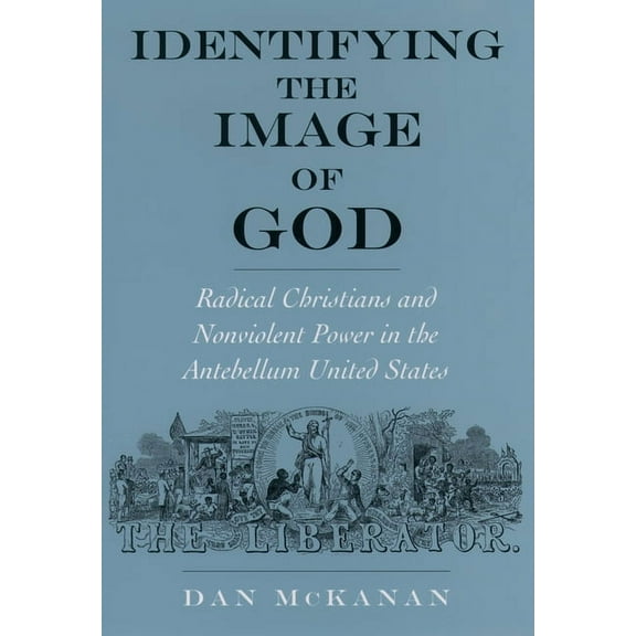 Religion in America Identifying the Image of God: Radical Christians and Nonviolent Power in the Antebellum United States, (Hardcover)
