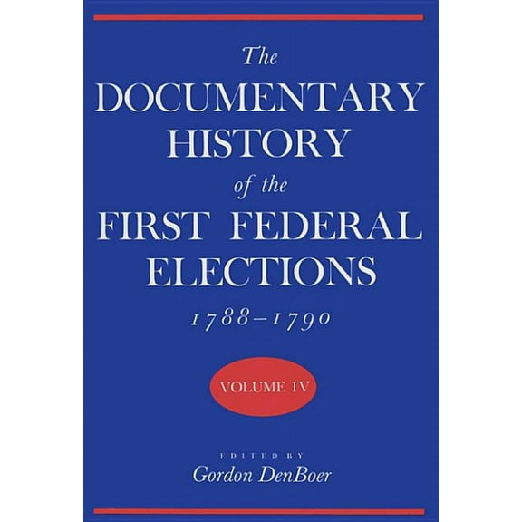 Documentary History of the First Federal Documentary History of the First Federal Elections, 1788-1790, Volume IV, (Hardcover)
