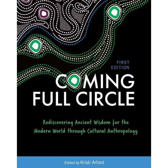 Coming Full Circle: Rediscovering Ancient Wisdom for the Modern World through Cultural Anthropology, (Paperback)