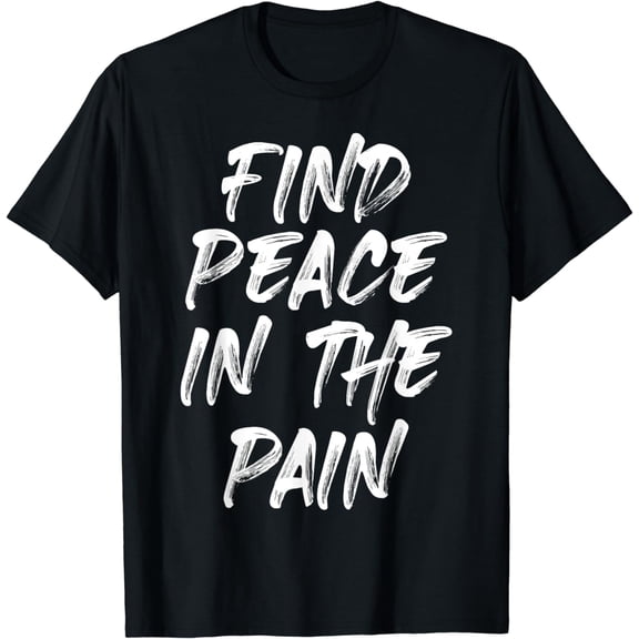 Find Peace In The Pain Funny Quote T-Shirt