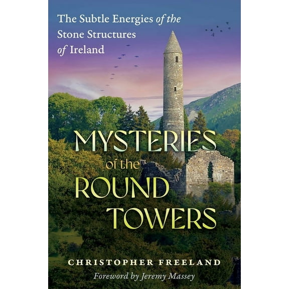 Mysteries of the Round Towers: The Subtle Energies of the Stone Structures of Ireland, (Paperback)
