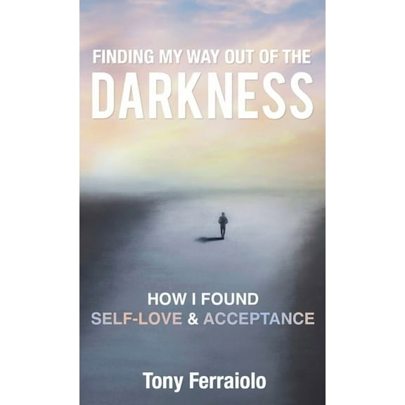 Finding My Way Out Of The Darkness: How I Found Self-Love & Acceptance, (Hardcover)