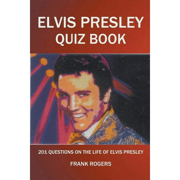 Elvis Presley Quiz Book: 201 Questions On The Life of Elvis Presley, (Paperback)