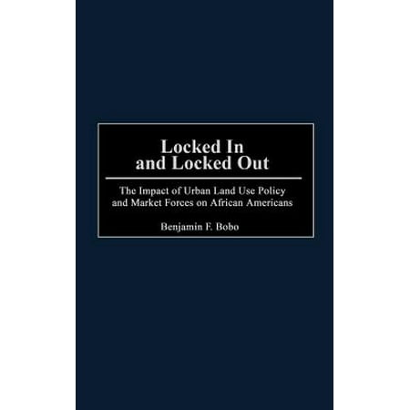 Locked in and Locked Out : The Impact of Urban Land Use Policy and Market Forces on African