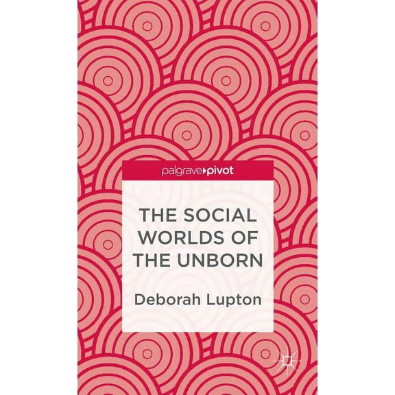 Palgrave Pivot The Social Worlds of the Unborn, (Hardcover)
