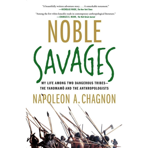 Noble Savages : My Life Among Two Dangerous Tribes -- the Yanomamo and the Anthropologists (Paperback)