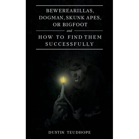 Bewerearillas, Dogman, Skunk Apes, or Bigfoot and How to Find Them Successfully (Hardcover)