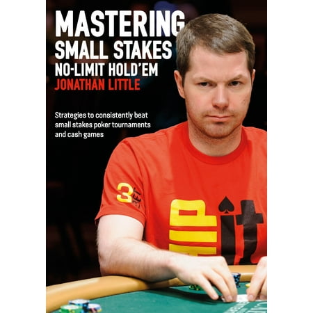 Mastering Small Stakes No-Limit Hold'em : Strategies to Consistently Beat Small Stakes Tournaments and Cash (Best Civ 5 Strategy)