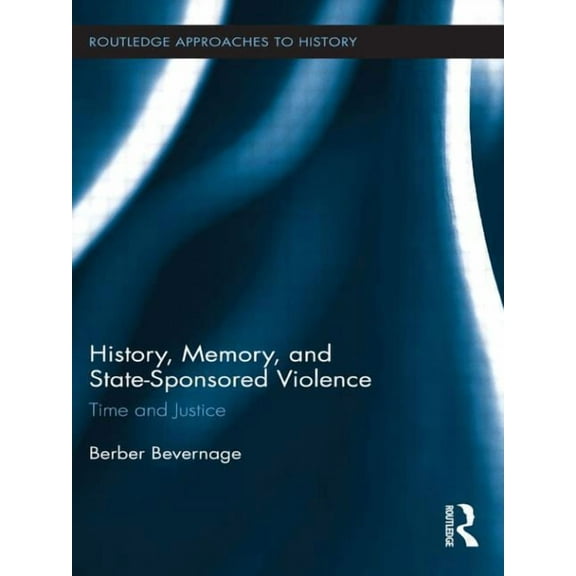 Routledge Approaches to History History, Memory, and State-Sponsored Violence: Time and Justice, (Paperback)
