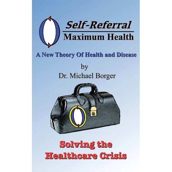 Self-Referral/Maximum Health: Solving the Healthcare Crisis, (Hardcover)