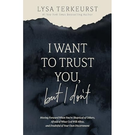 Pre-Owned I Want to Trust You, But I Don't: Moving Forward When You're Skeptical of Others, Afraid of What God Will Allow, and Doubtful of Your Own Discernment (Hardcover) 1400211824 9781400211821