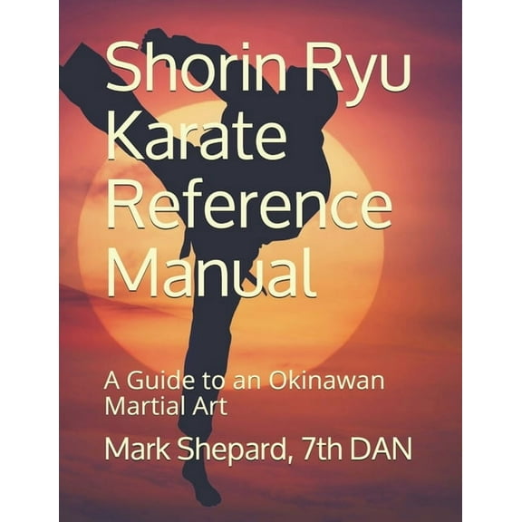 Shorin Ryu Karate Reference Manual: A Guide to an Okinawan Martial Art (Paperback) by Mark Shepard