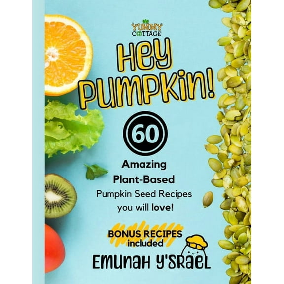 Hey Pumpkin!: 60 Amazing Pumpkin Seed Vegan Recipes (Paperback) by Emunah Y'Srael