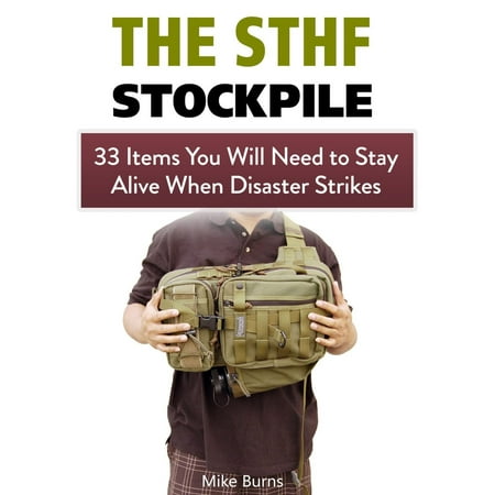 The Shtf Stockpile: 33 Items You Will Need to Stay Alive When Disaster Strikes -