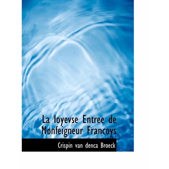 La Ioyevse Entree de Monfeigneur Francoys, (Paperback)