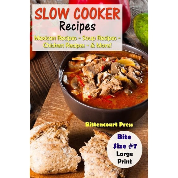 Slow Cooker Bite Size: Slow Cooker Recipes - Bite Size #7: Mexican Recipes - Soup Recipes - Chicken Recipes - & More! (Paperback)