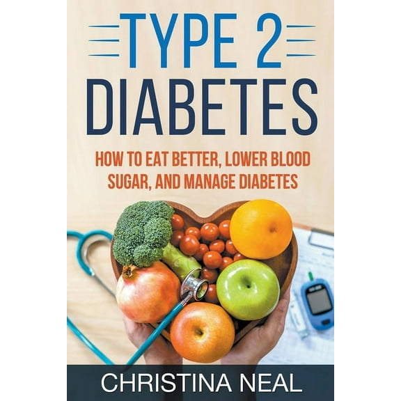 Type 2 Diabetes: How to Eat Better, Lower Blood Sugar, and Manage Diabetes, (Paperback)
