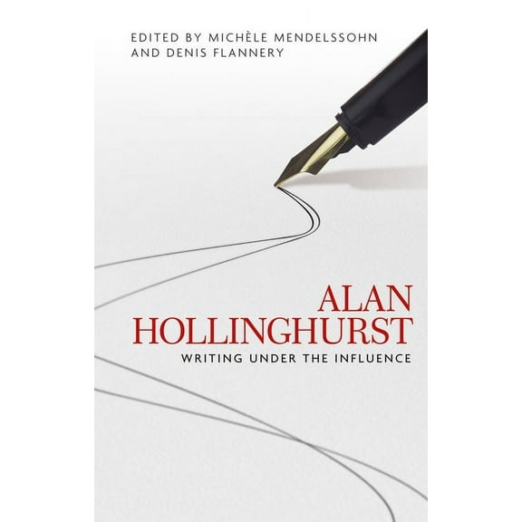 Alan Hollinghurst: Writing Under the Influence (Hardcover)
