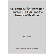 No Substitute for Madness: A Teacher, His Kids, and the Lessons of Real Life [Paperback - Used]