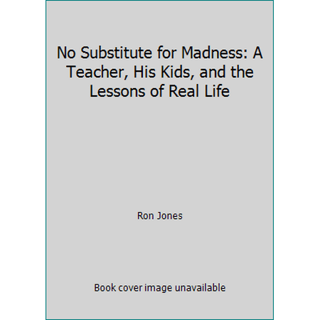No Substitute for Madness: A Teacher, His Kids, and the Lessons of Real Life [Paperback - Used]
