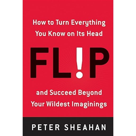 Pre-Owned Flip: How to Turn Everything You Know on Its Head--And Succeed Beyond Your Wildest Imaginings (Paperback) 0061719633 9780061719639