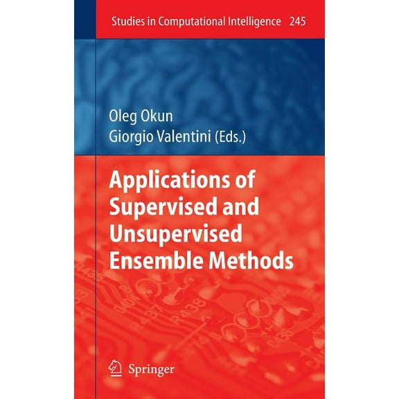 Studies in Computational Intelligence Applications of Supervised and Unsupervised Ensemble Methods, Book 245, (Hardcover)
