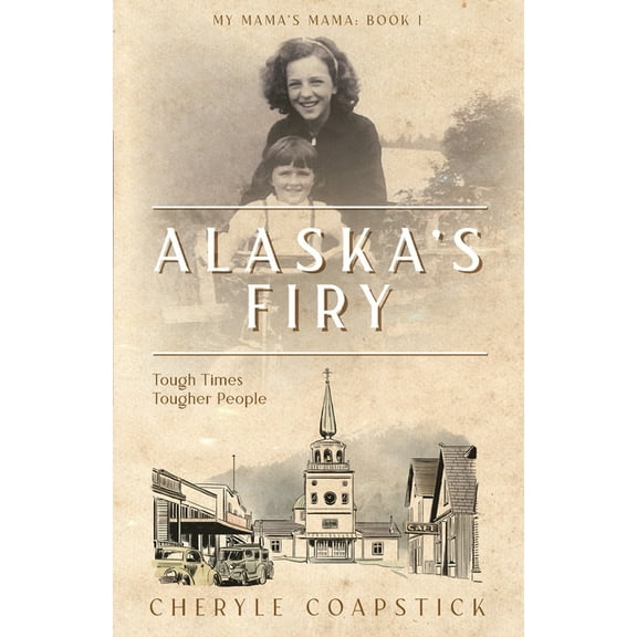My Mama's Mama Alaska's Firy: Tough Times Tougher People, Book 1, (Paperback)