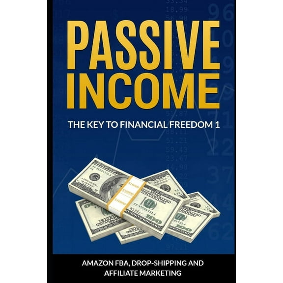 Passive Income: The Key To Financial Freedom: Including Amazon FBA, Drop-Shipping and Affiliate Marketing