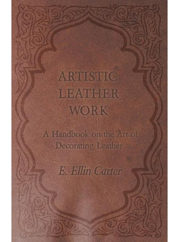 Artistic Leather Work - A Handbook on the Art of Decorating Leather (Paperback)