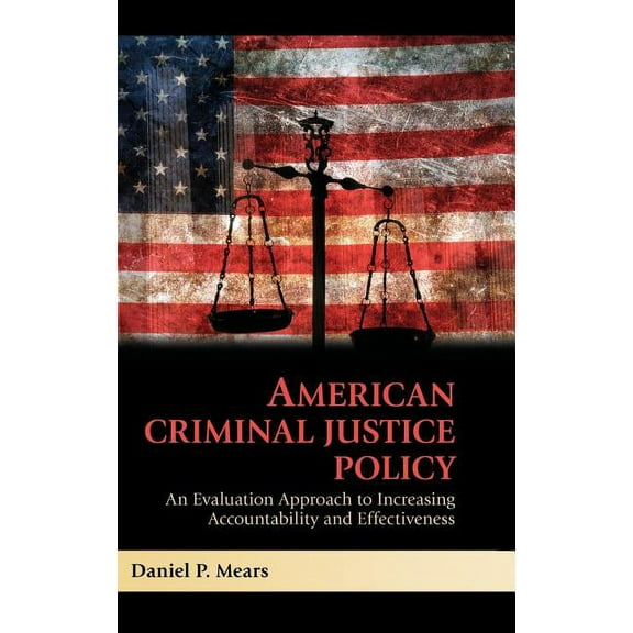American Criminal Justice Policy: An Evaluation Approach to Increasing Accountability and Effectiveness, (Hardcover)