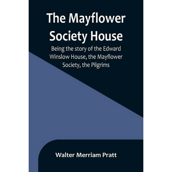 The Mayflower Society House; Being the story of the Edward Winslow House, the Mayflower Society, the Pilgrims (Paperback)