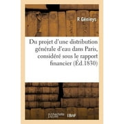 Savoirs Et Traditions: Du Projet d'Une Distribution Gnrale d'Eau Dans Paris, Considr Sous Le Rapport Financier (Paperback)