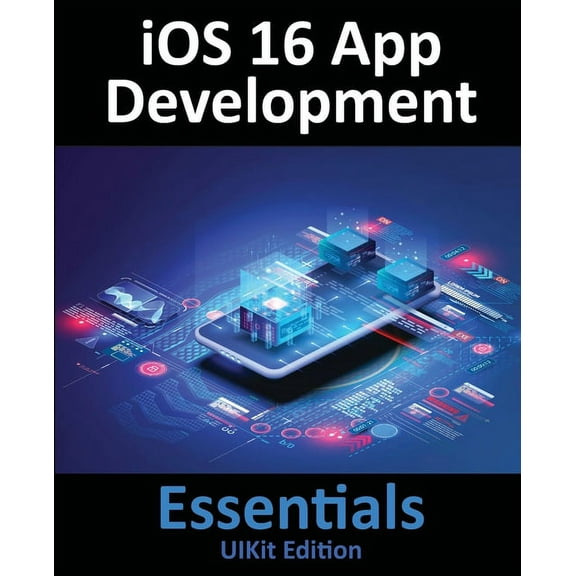 iOS 16 App Development Essentials - UIKit Edition: Learn to Develop iOS 16 Apps with Xcode 14 and Swift, (Paperback)